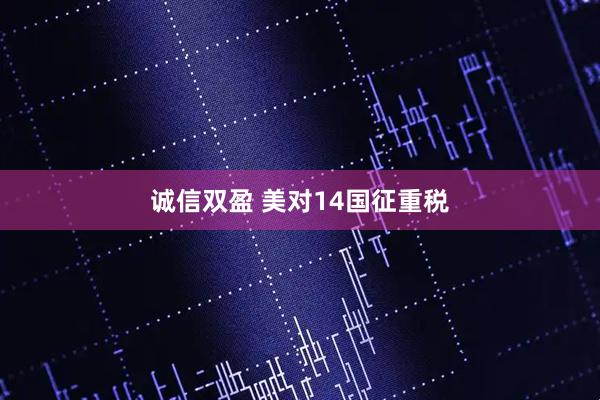 诚信双盈 美对14国征重税